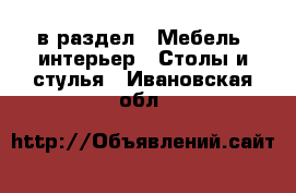  в раздел : Мебель, интерьер » Столы и стулья . Ивановская обл.